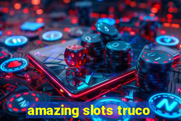 amazing slots truco